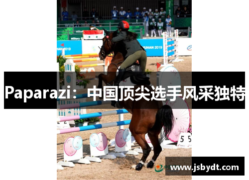 Paparazi：中国顶尖选手风采独特