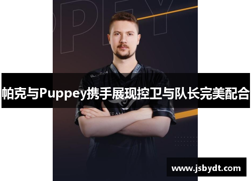 帕克与Puppey携手展现控卫与队长完美配合