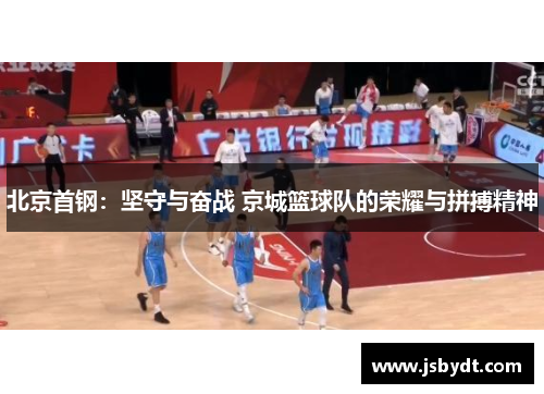 北京首钢：坚守与奋战 京城篮球队的荣耀与拼搏精神