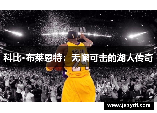 科比·布莱恩特：无懈可击的湖人传奇