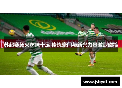 苏超赛场火药味十足 传统豪门与新兴力量激烈碰撞
