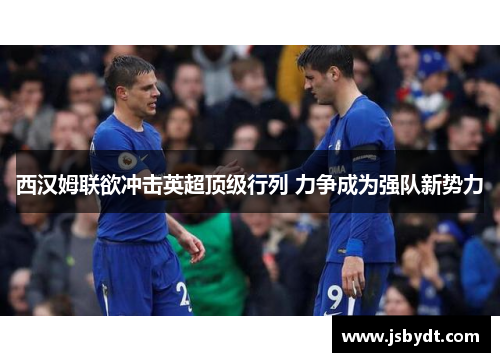 西汉姆联欲冲击英超顶级行列 力争成为强队新势力