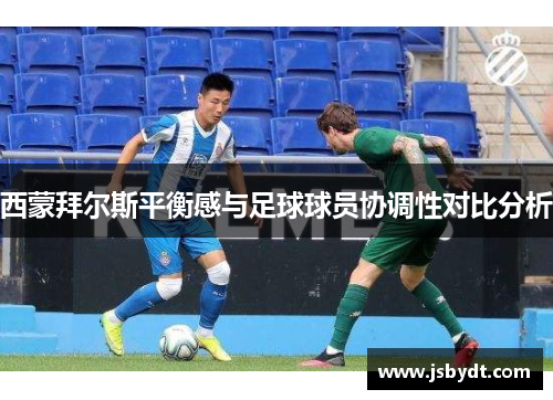 西蒙拜尔斯平衡感与足球球员协调性对比分析