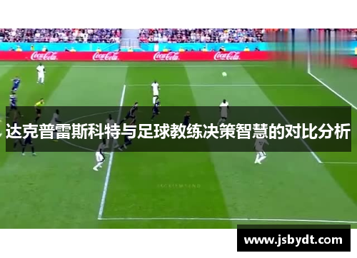 达克普雷斯科特与足球教练决策智慧的对比分析