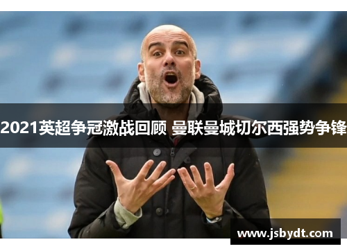 2021英超争冠激战回顾 曼联曼城切尔西强势争锋