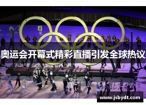 奥运会开幕式精彩直播引发全球热议