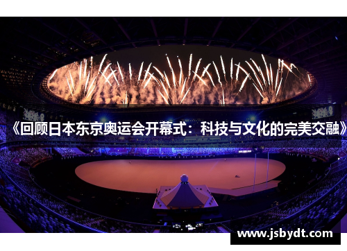 《回顾日本东京奥运会开幕式：科技与文化的完美交融》